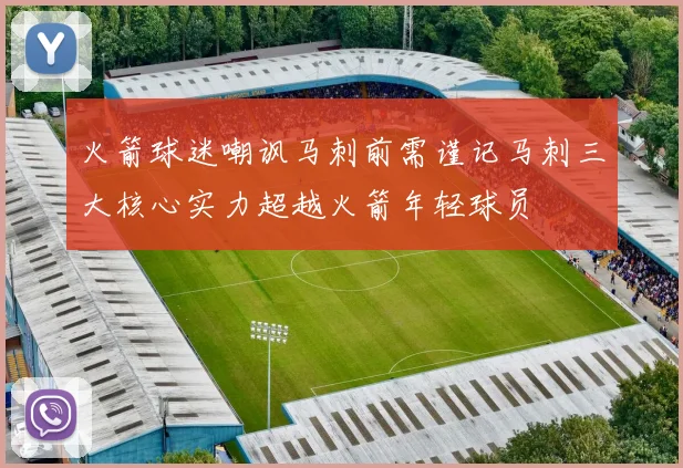 火箭球迷嘲讽马刺前需谨记马刺三大核心实力超越火箭年轻球员