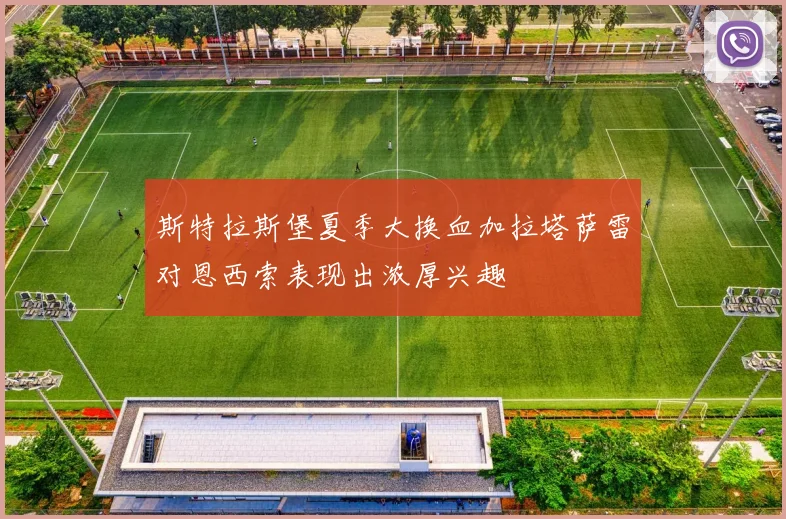 斯特拉斯堡夏季大换血加拉塔萨雷对恩西索表现出浓厚兴趣